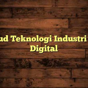 Maksud Teknologi Industri di Era Digital